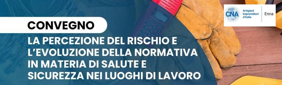 CNA Enna CNA Enna e Imprese Sicilia, un convegno sulla sicurezza nei luoghi di lavoro e l’evoluzione delle normative